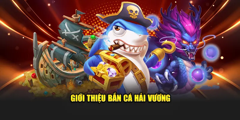 Giới thiệu bắn cá Hải Vương